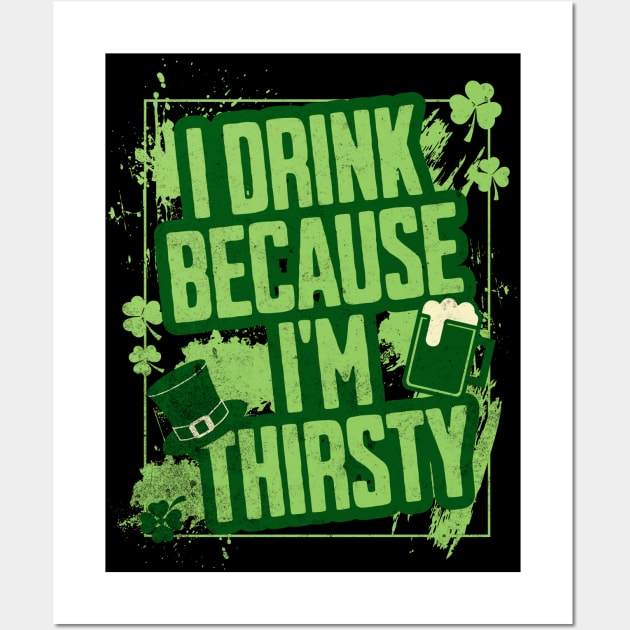 I Drink Because I'm Thirsty Wall Art by Bellinna